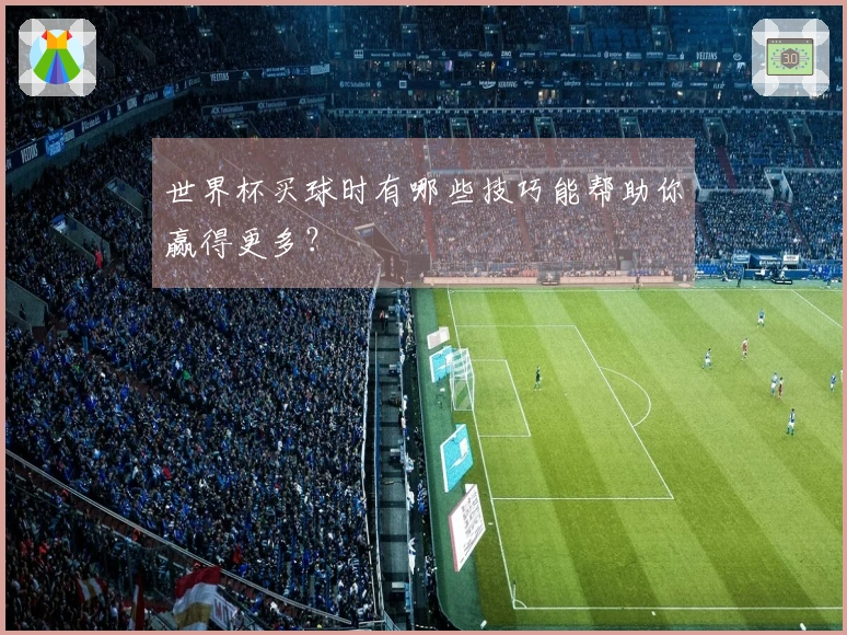 世界杯买球时有哪些技巧能帮助你赢得更多？