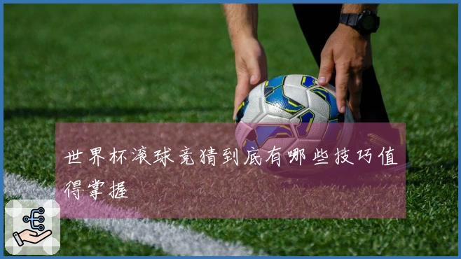世界杯滚球竞猜到底有哪些技巧值得掌握