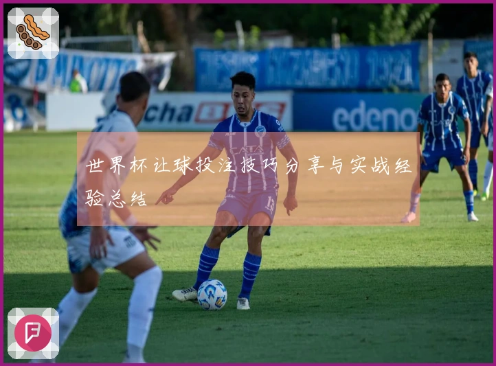 世界杯让球投注技巧分享与实战经验总结