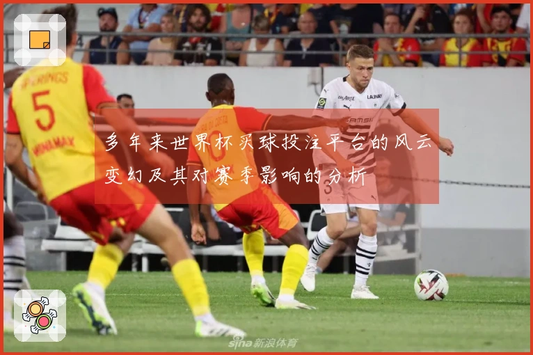 多年来世界杯买球投注平台的风云变幻及其对赛季影响的分析