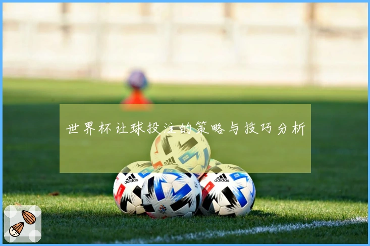 世界杯让球投注的策略与技巧分析
